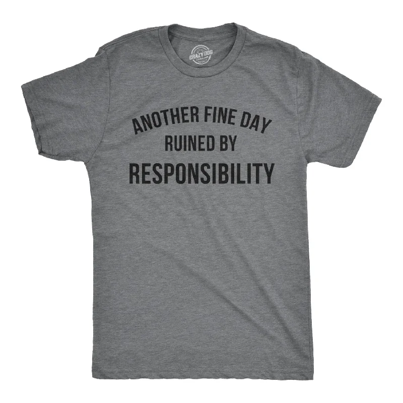 Another Fine Day Ruined By Responsibility Men's T Shirt