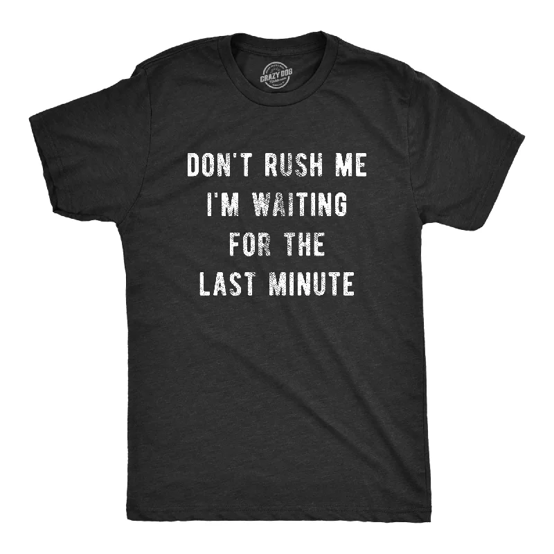 Don't Rush Me I'm Waiting For The Last Minute Men's T Shirt