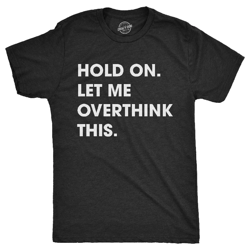 Hold On Let Me Overthink This Men's T Shirt