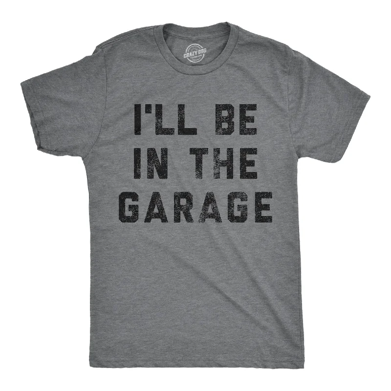 I'll Be In The Garage Men's T Shirt