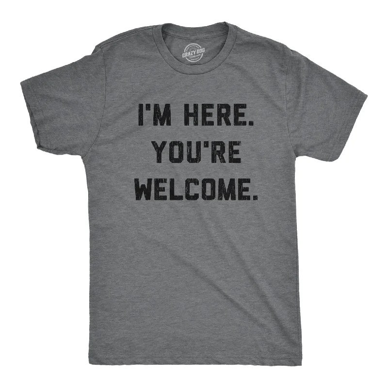 I'm Here. You're Welcome. Men's T Shirt