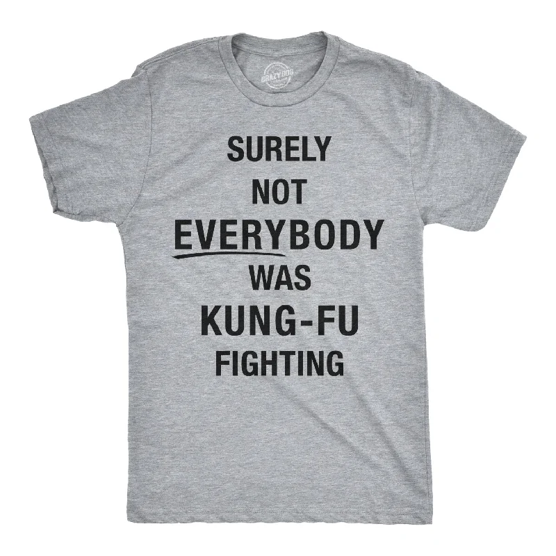 Surely Not Everybody Was Kung Fu Fighting Men's T Shirt